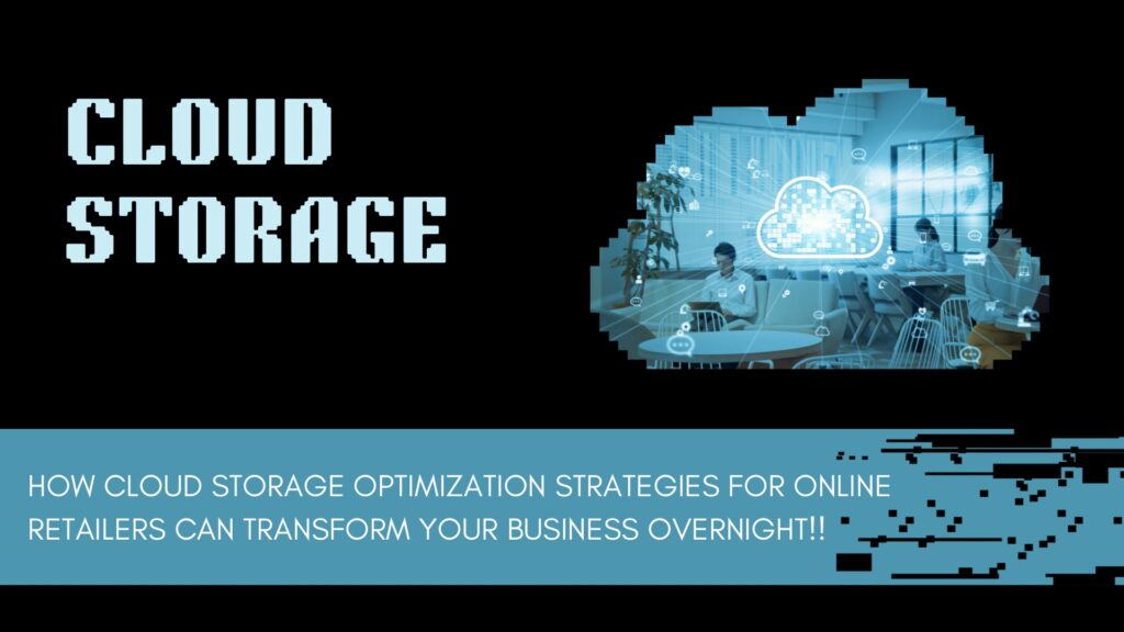 Cloud storage optimization strategies for online retailers