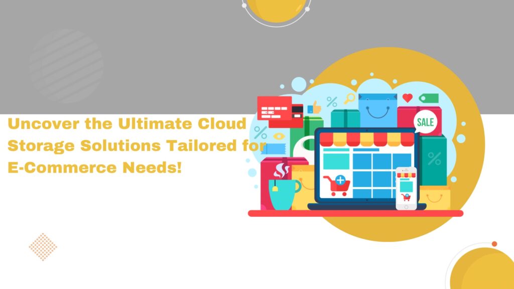 Cloud storage solutions tailored for e-commerce needs